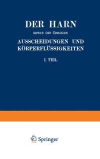 Der Harn sowie die übrigen Ausscheidungen und Körperflüssigkeiten von Mensch und Tier ihre Untersuchung und Zusammensetzung in Normalem und Pathologischem Zustande