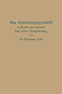 Das Abzahlungsgeschäft in Handel und Industrie und seine Finanzierung
