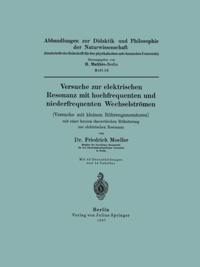 Versuche zur elektrischen Resonanz mit hochfrequenten und niederfrequenten Wechselströmen (Versuche mit kleinen Röhrengeneratoren) mit einer kurzen theoretischen Erläuterung zur elektrischen Resonanz