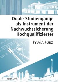 Duale Studiengaenge als Instrument der Nachwuchssicherung Hochqualifizierter
