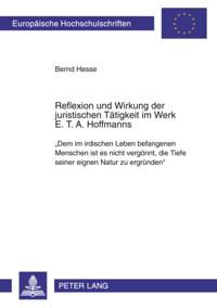 Reflexion und Wirkung der juristischen Taetigkeit im Werk E. T. A. Hoffmanns