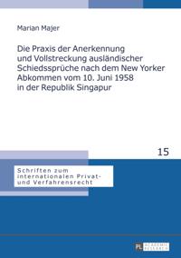Die Praxis der Anerkennung und Vollstreckung auslaendischer Schiedssprueche nach dem New Yorker Abkommen vom 10. Juni 1958 in der Republik Singapur