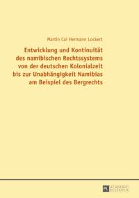 Entwicklung und Kontinuitaet des namibischen Rechtssystems von der deutschen Kolonialzeit bis zur Unabhaengigkeit Namibias am Beispiel des Bergrechts