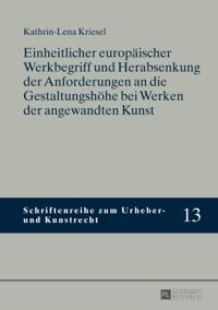 Einheitlicher europaeischer Werkbegriff und Herabsenkung der Anforderungen an die Gestaltungshoehe bei Werken der angewandten Kunst