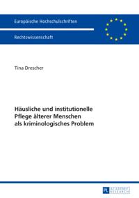 Haeusliche und institutionelle Pflege aelterer Menschen als kriminologisches Problem