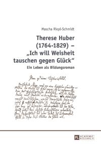 Therese Huber (1764–1829) – «Ich will Weisheit tauschen gegen Glueck»