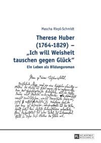 Therese Huber (1764–1829) – «Ich will Weisheit tauschen gegen Glueck»
