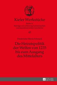 Die Heiratspolitik der Welfen von 1235 bis zum Ausgang des Mittelalters
