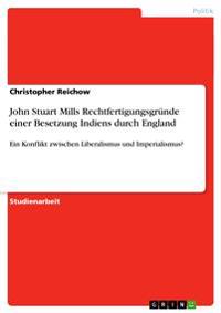 John Stuart Mills Rechtfertigungsgrunde einer Besetzung Indiens durch England