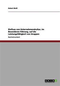 Einfluss von Unternehmenskultur, im Besonderen Führung, auf die Leistungsfähigkeit von Gruppen