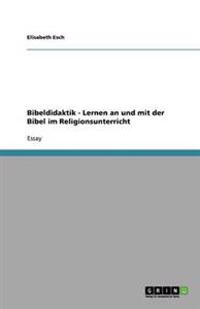 Bibeldidaktik - Lernen an und mit der Bibel im Religionsunterricht