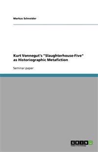 Kurt Vonnegut's "Slaughterhouse-Five" as Historiographic Metafiction