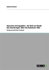 Operation Armageddon - die Welt am Rande des Atomkrieges. Über die Kubakrise 1962