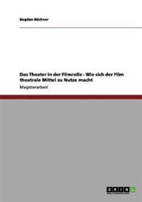 Das Theater in der Filmrolle. Wie sich der Film theatrale Mittel zu Nutze macht