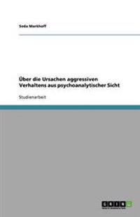 UEber die Ursachen aggressiven Verhaltens aus psychoanalytischer Sicht