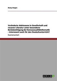 Veranderte Adoleszenz in Gesellschaft Und Neuerer Literatur Unter Besonderer Berucksichtigung Der Homosexualitatsthematik - Interessant Auch Fur Den D