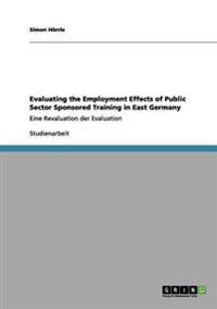 Evaluating the Employment Effects of Public Sector Sponsored Training in East Germany