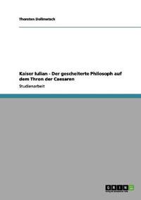 Kaiser Iulian - Der gescheiterte Philosoph auf dem Thron der Caesaren