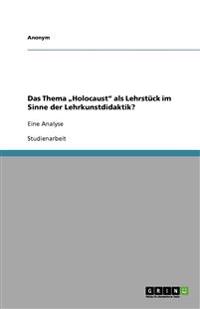 Das Thema "Holocaust" als Lehrstück im Sinne der Lehrkunstdidaktik?
