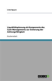 Liquiditätsplanung als Komponente des Cash Managements zur Sicherung der Zahlungsfähigkeit