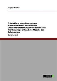 Entwicklung eines Konzepts zur altersorientierten betrieblichen Gesundheitsförderung in der stationären Krankenpflege anhand des Modells der Salutogenese