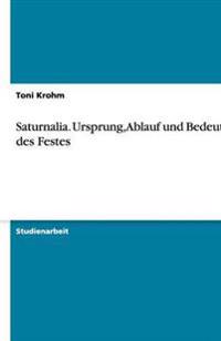 Saturnalia. Ursprung, Ablauf und Bedeutung des Festes