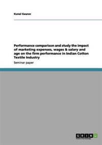Performance comparison and study the impact of marketing expenses, wages & salary and age on the firm performance in Indian Cotton Textile Industry