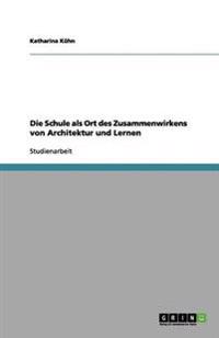 Die Schule als Ort des Zusammenwirkens von Architektur und Lernen