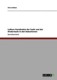 Luthers Verständnis der Taufe und der Kindertaufe in den Katechismen