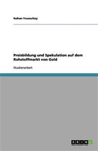 Preisbildung und Spekulation auf dem Rohstoffmarkt von Gold