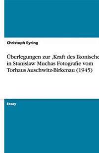 Überlegungen zur, Kraft des Ikonischen' in Stanislaw Muchas Fotografie vom Torhaus Auschwitz-Birkenau (1945)