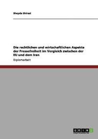 Die rechtlichen und wirtschaftlichen Aspekte der Pressefreiheit im Vergleich zwischen der EU und dem Iran