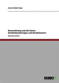 Braunschweig und die Hanse - Handelsbeziehungen und Handelswaren