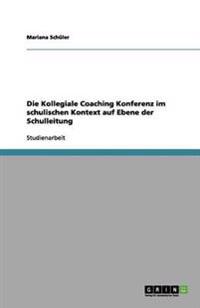 Die Kollegiale Coaching Konferenz im schulischen Kontext auf Ebene der Schulleitung