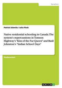 Native residential schooling in Canada. The system's repercussions in Tomson Highway's "Kiss of the Fur Queen" and Basil Johnston's "Indian School Days"