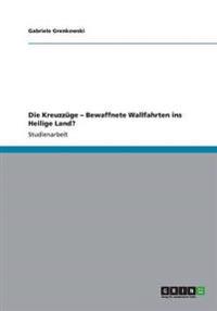 Die Kreuzzüge - Bewaffnete Wallfahrten ins Heilige Land?
