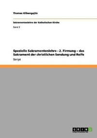 Spezielle Sakramentenlehre - 2. Firmung - das Sakrament der christlichen Sendung und Reife