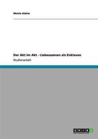 Der Akt im Akt - Liebesszenen als Enklaven