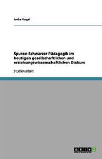 Spuren Schwarzer Pädagogik im heutigen gesellschaftlichen und erziehungswissenschaftlichen Diskurs