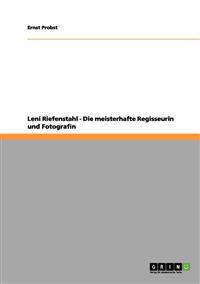 Leni Riefenstahl - Die meisterhafte Regisseurin und Fotografin