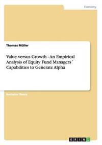 Value versus Growth - An Empirical Analysis of Equity Fund Managers´ Capabilities to Generate Alpha