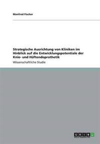 Strategische Ausrichtung von Kliniken im Hinblick auf die Entwicklungspotentiale der Knie- und Hüftendoprothetik