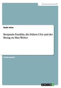 Benjamin Franklin, die frühen USA und der Bezug zu Max Weber