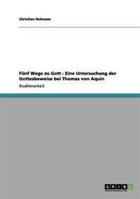 Fünf Wege zu Gott - Eine Untersuchung der Gottesbeweise bei Thomas von Aquin