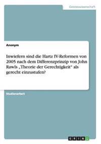 Inwiefern sind die Hartz IV-Reformen von 2005 nach dem Differenzprinzip von John Rawls "Theorie der Gerechtigkeit" als gerecht einzustufen?