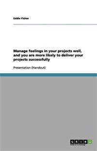 Manage feelings in your projects well, and you are more likely to deliver your projects successfully