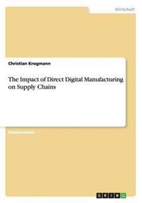 The Impact of Direct Digital Manufacturing on Supply Chains