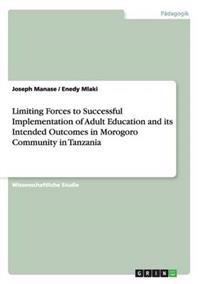 Limiting Forces to Successful Implementation of Adult Education and its Intended Outcomes in Morogoro Community in Tanzania