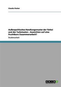 Aussenpolitisches Handlungsmuster Der Turkei Und Der Turkstaaten - Aussichten Auf Eine Fruchtbare Zusammenarbeit?