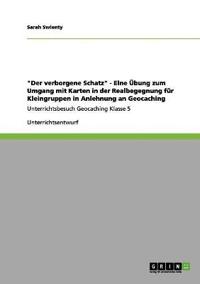 "Der verborgene Schatz" - Eine Übung zum Umgang mit Karten in der Realbegegnung für Kleingruppen in Anlehnung an Geocaching